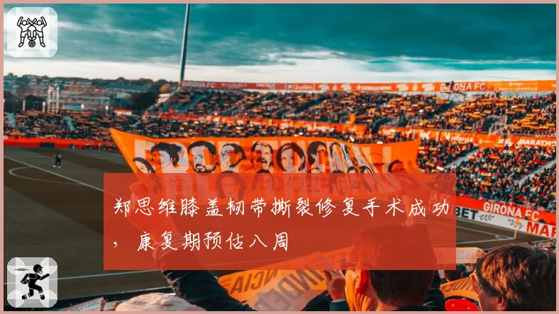郑思维膝盖韧带撕裂修复手术成功，康复期预估八周